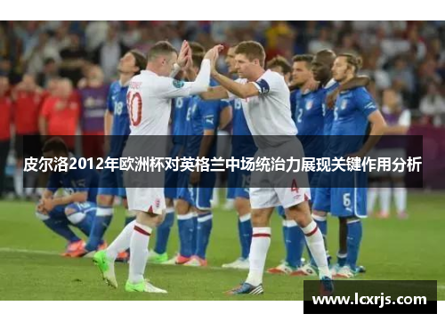 皮尔洛2012年欧洲杯对英格兰中场统治力展现关键作用分析