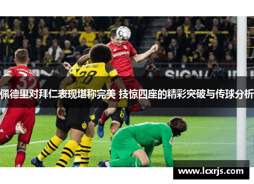 佩德里对拜仁表现堪称完美 技惊四座的精彩突破与传球分析
