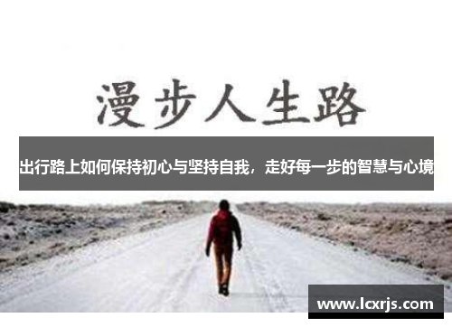 出行路上如何保持初心与坚持自我，走好每一步的智慧与心境