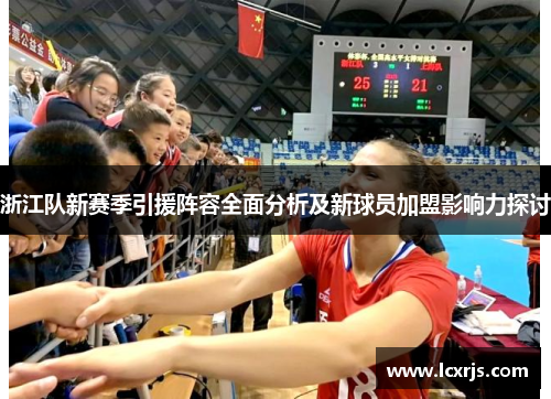 浙江队新赛季引援阵容全面分析及新球员加盟影响力探讨