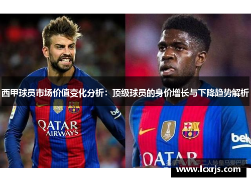 西甲球员市场价值变化分析：顶级球员的身价增长与下降趋势解析