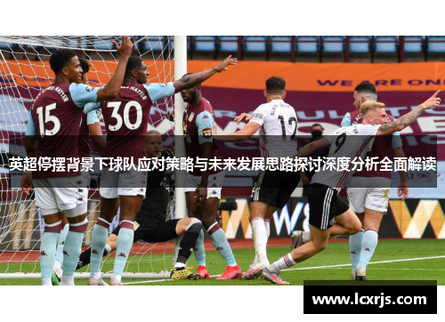 英超停摆背景下球队应对策略与未来发展思路探讨深度分析全面解读